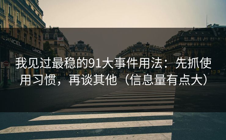 我见过最稳的91大事件用法:先抓使用习惯,再谈其他(信息量有点大) 我见过最稳的91大事件用法:先抓使用习惯,再谈其他(信息量有点大)