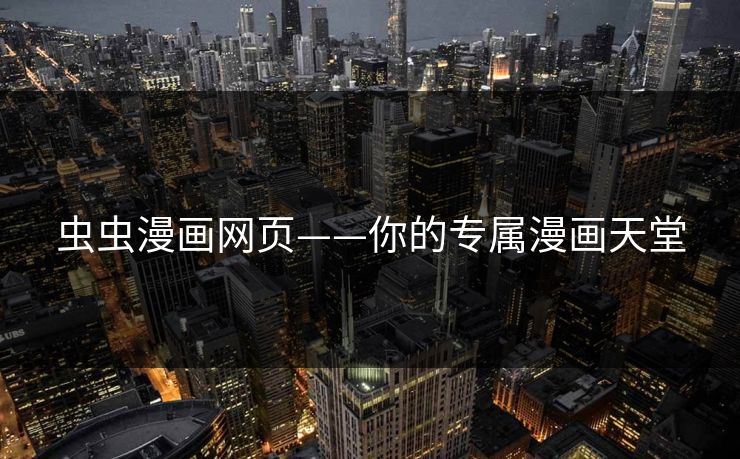 虫虫漫画网页——你的专属漫画天堂 虫虫漫画网页——你的专属漫画天堂